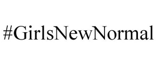 #GIRLSNEWNORMAL
