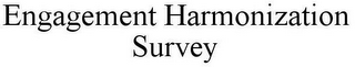 ENGAGEMENT HARMONIZATION SURVEY