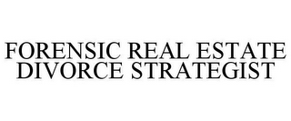 FORENSIC REAL ESTATE DIVORCE STRATEGIST