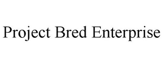 PROJECT BRED ENTERPRISE