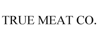 TRUE MEAT CO.