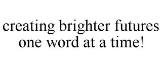 CREATING BRIGHTER FUTURES ONE WORD AT A TIME!