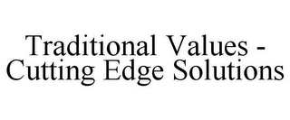 TRADITIONAL VALUES - CUTTING EDGE SOLUTIONS