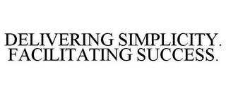 DELIVERING SIMPLICITY. FACILITATING SUCCESS.