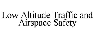 LOW ALTITUDE TRAFFIC AND AIRSPACE SAFETY