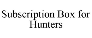 SUBSCRIPTION BOX FOR HUNTERS