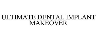 ULTIMATE DENTAL IMPLANT MAKEOVER