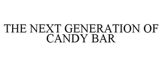 THE NEXT GENERATION OF CANDY BAR