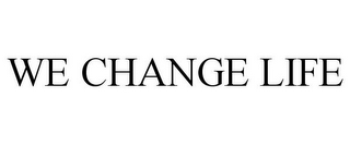 WE CHANGE LIFE