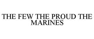 THE FEW THE PROUD THE MARINES