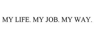 MY LIFE. MY JOB. MY WAY.