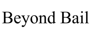 BEYOND BAIL