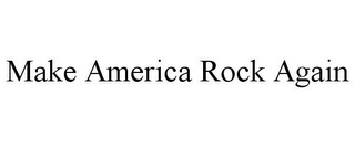 MAKE AMERICA ROCK AGAIN