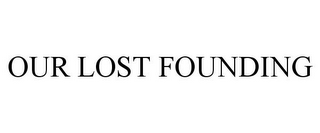 OUR LOST FOUNDING