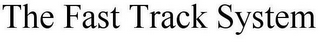 THE FAST TRACK SYSTEM