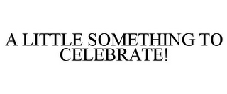 A LITTLE SOMETHING TO CELEBRATE!