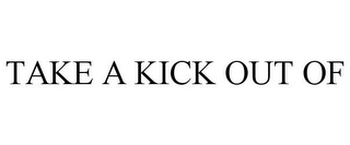 TAKE A KICK OUT OF