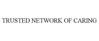 TRUSTED NETWORK OF CARING