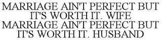 MARRIAGE AIN'T PERFECT BUT IT'S WORTH IT. WIFE MARRIAGE AIN'T PERFECT BUT IT'S WORTH IT. HUSBAND