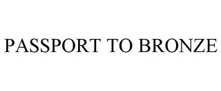 PASSPORT TO BRONZE