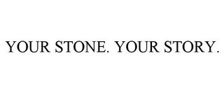 YOUR STONE. YOUR STORY.