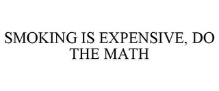 SMOKING IS EXPENSIVE, DO THE MATH