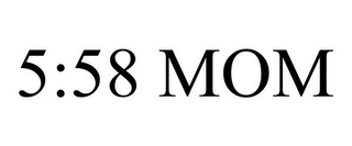 5:58 MOM