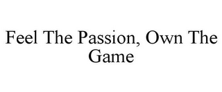 FEEL THE PASSION, OWN THE GAME