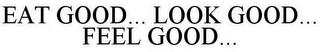 EAT GOOD... LOOK GOOD... FEEL GOOD...