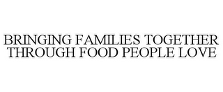 BRINGING FAMILIES TOGETHER THROUGH FOOD PEOPLE LOVE