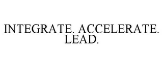 INTEGRATE. ACCELERATE. LEAD.