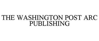 THE WASHINGTON POST ARC PUBLISHING