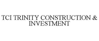 TCI TRINITY CONSTRUCTION & INVESTMENT