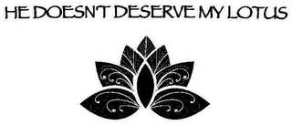 HE DOESN'T DESERVE MY LOTUS