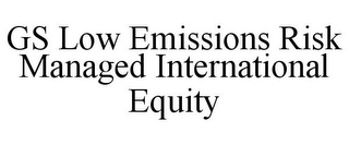 GS LOW EMISSIONS RISK MANAGED INTERNATIONAL EQUITY