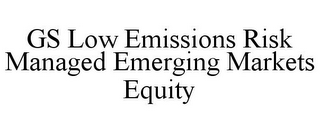 GS LOW EMISSIONS RISK MANAGED EMERGING MARKETS EQUITY