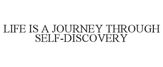 LIFE IS A JOURNEY THROUGH SELF-DISCOVERY