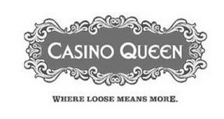 CASINO QUEEN WHERE LOOSE MEANS MORE.