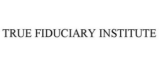 TRUE FIDUCIARY INSTITUTE