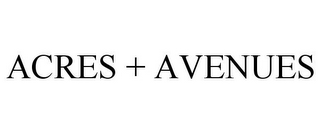 ACRES + AVENUES