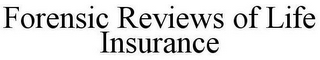 FORENSIC REVIEWS OF LIFE INSURANCE