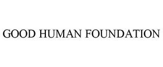 GOOD HUMAN FOUNDATION