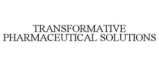 TRANSFORMATIVE PHARMACEUTICAL SOLUTIONS