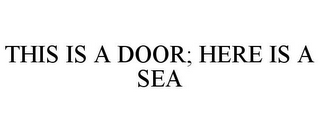 THIS IS A DOOR; HERE IS A SEA