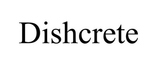DISHCRETE