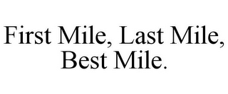 FIRST MILE, LAST MILE, BEST MILE.