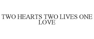 TWO HEARTS TWO LIVES ONE LOVE