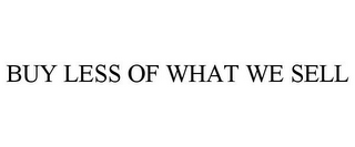 BUY LESS OF WHAT WE SELL