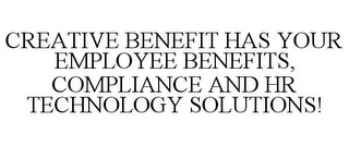 CREATIVE BENEFIT HAS YOUR EMPLOYEE BENEFITS, COMPLIANCE AND HR TECHNOLOGY SOLUTIONS!