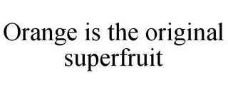 ORANGE IS THE ORIGINAL SUPERFRUIT